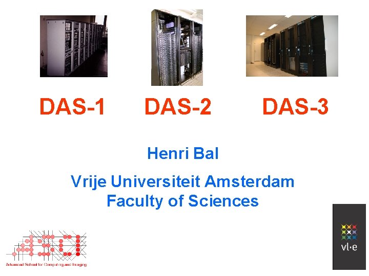 DAS-1 DAS-2 DAS-3 Henri Bal Vrije Universiteit Amsterdam Faculty of Sciences 