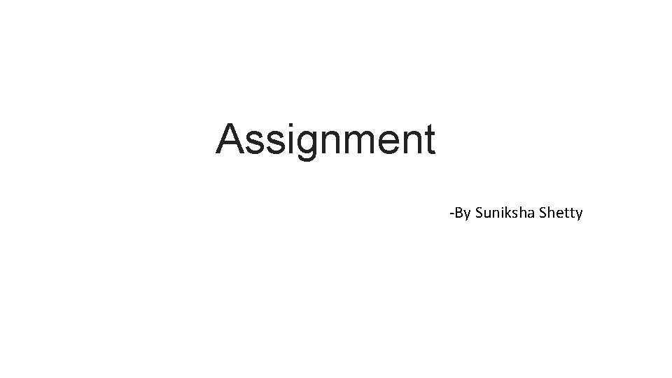 Assignment -By Suniksha Shetty 