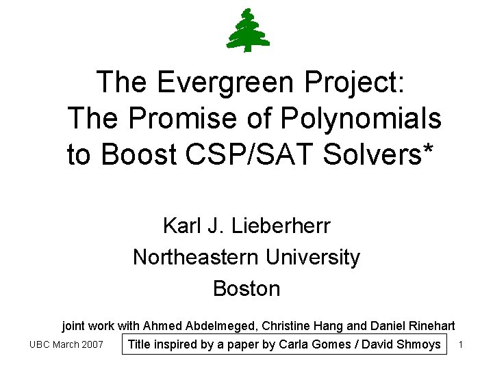 The Evergreen Project: The Promise of Polynomials to Boost CSP/SAT Solvers* Karl J. Lieberherr The Evergreen Project: The Promise of Polynomials to Boost CSP/SAT Solvers* Karl J. Lieberherr