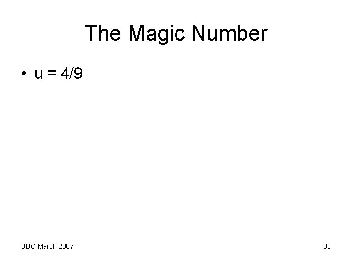 The Magic Number • u = 4/9 UBC March 2007 30 The Magic Number • u = 4/9 UBC March 2007 30