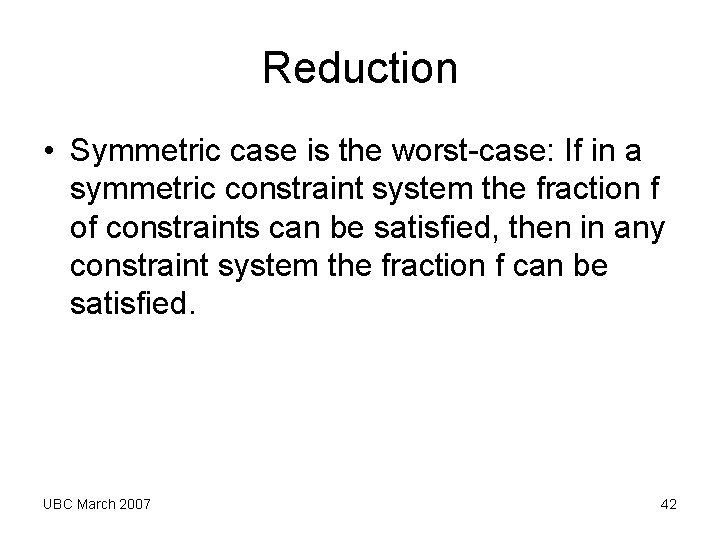 Reduction • Symmetric case is the worst-case: If in a symmetric constraint system the Reduction • Symmetric case is the worst-case: If in a symmetric constraint system the