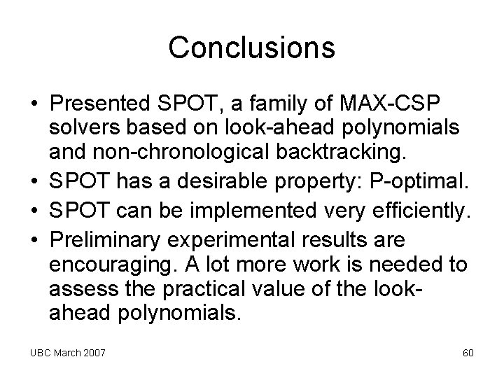Conclusions • Presented SPOT, a family of MAX-CSP solvers based on look-ahead polynomials and Conclusions • Presented SPOT, a family of MAX-CSP solvers based on look-ahead polynomials and