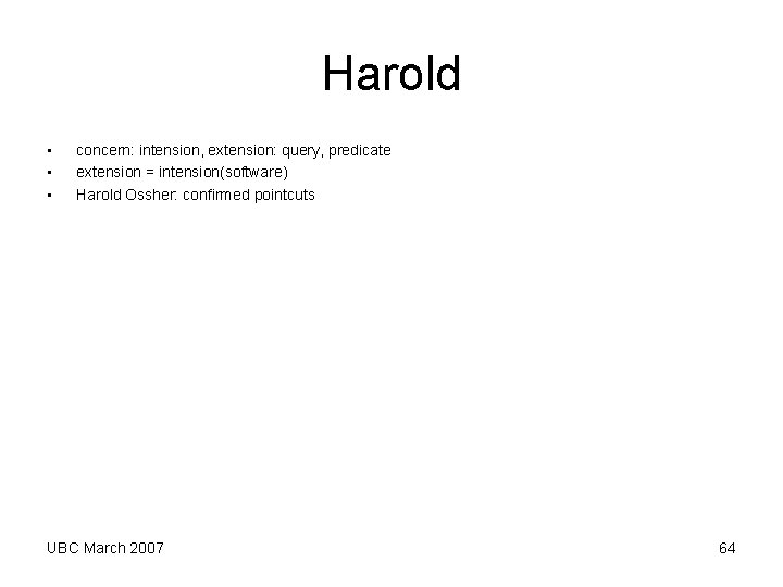 Harold • • • concern: intension, extension: query, predicate extension = intension(software) Harold Ossher: Harold • • • concern: intension, extension: query, predicate extension = intension(software) Harold Ossher: