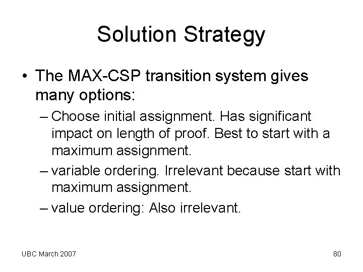 Solution Strategy • The MAX-CSP transition system gives many options: – Choose initial assignment. Solution Strategy • The MAX-CSP transition system gives many options: – Choose initial assignment.