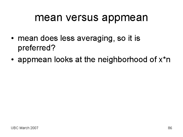 mean versus appmean • mean does less averaging, so it is preferred? • appmean mean versus appmean • mean does less averaging, so it is preferred? • appmean