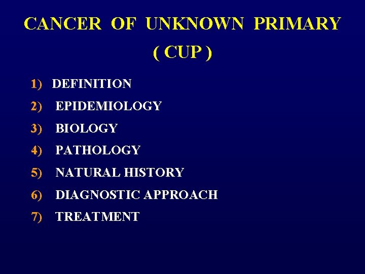 CANCER OF UNKNOWN PRIMARY ( CUP ) 1) DEFINITION 2) EPIDEMIOLOGY 3) BIOLOGY 4)
