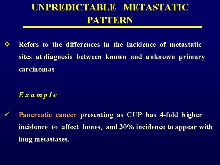 UNPREDICTABLE METASTATIC PATTERN v Refers to the differences in the incidence of metastatic sites