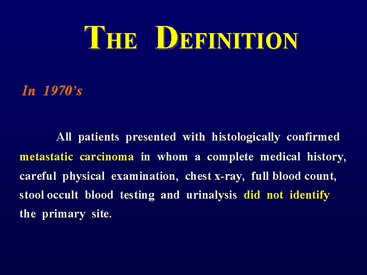 THE DEFINITION In 1970’s All patients presented with histologically confirmed metastatic carcinoma in whom