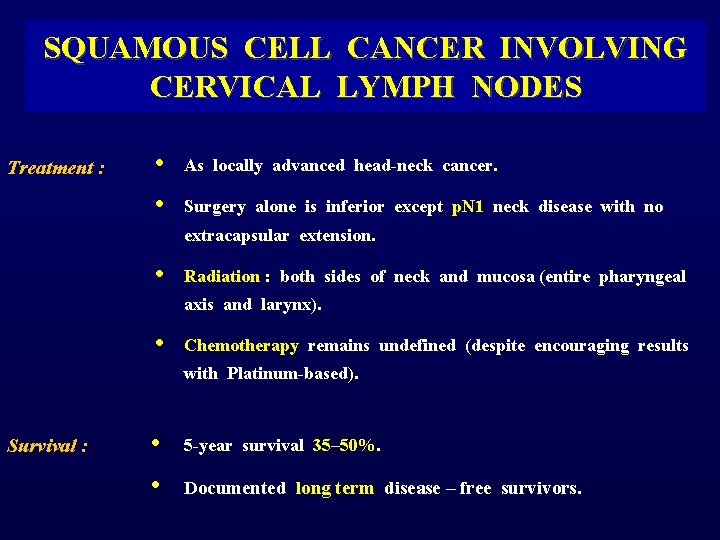 SQUAMOUS CELL CANCER INVOLVING CERVICAL LYMPH NODES Treatment : • • As locally advanced