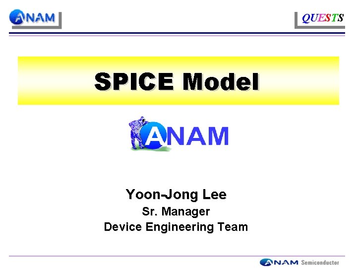 QUESTS SPICE Model Yoon-Jong Lee Sr. Manager Device Engineering Team 