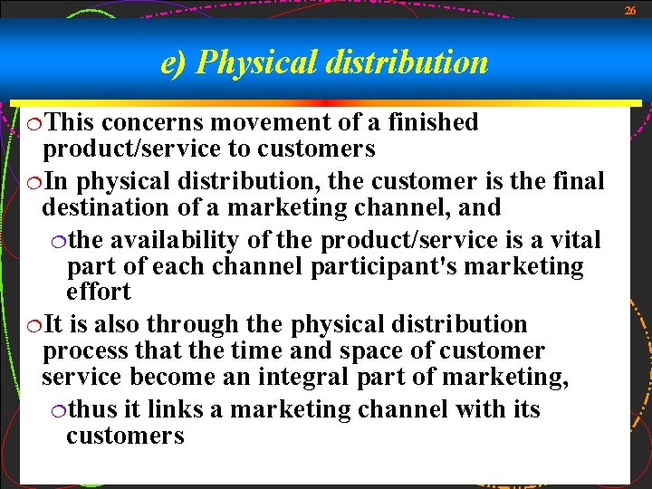 26 e) Physical distribution ¦This concerns movement of a finished product/service to customers ¦In 26 e) Physical distribution ¦This concerns movement of a finished product/service to customers ¦In