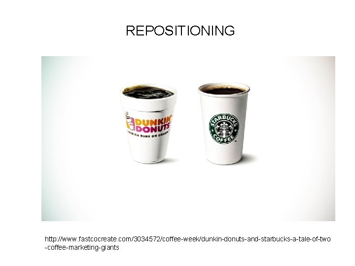 REPOSITIONING http: //www. fastcocreate. com/3034572/coffee-week/dunkin-donuts-and-starbucks-a-tale-of-two -coffee-marketing-giants 