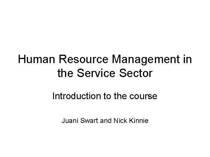 Human Resource Management in the Service Sector Introduction to the course Juani Swart and