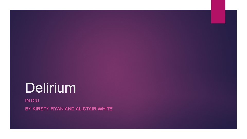 Delirium IN ICU BY KIRSTY RYAN AND ALISTAIR WHITE 