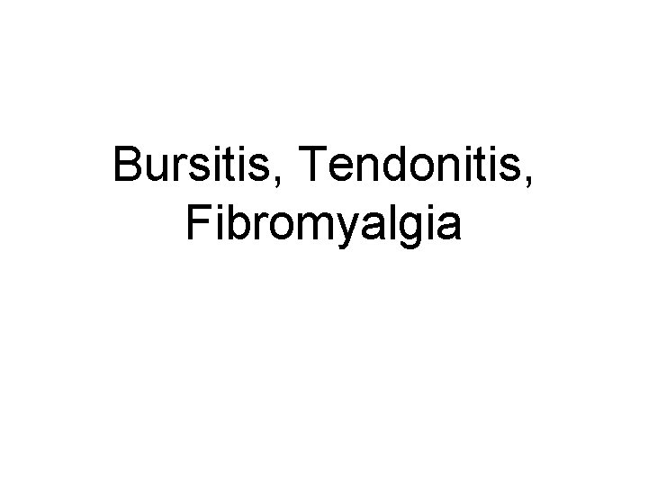 Bursitis, Tendonitis, Fibromyalgia 