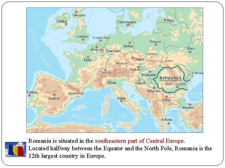 Romania is situated in the southeastern part of Central Europe. Located halfway between the