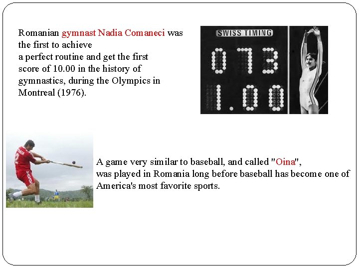 Romanian gymnast Nadia Comaneci was the first to achieve a perfect routine and get