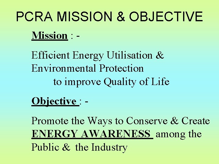 PCRA MISSION & OBJECTIVE Mission : Efficient Energy Utilisation & Environmental Protection to improve