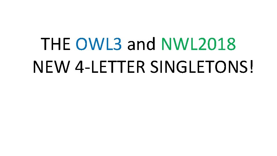 THE OWL 3 and NWL 2018 NEW 4 -LETTER SINGLETONS! THE OWL 3 and NWL 2018 NEW 4 -LETTER SINGLETONS!