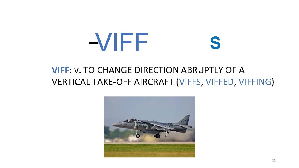 _ VIFF S VIFF: v. TO CHANGE DIRECTION ABRUPTLY OF A VERTICAL TAKE-OFF AIRCRAFT _ VIFF S VIFF: v. TO CHANGE DIRECTION ABRUPTLY OF A VERTICAL TAKE-OFF AIRCRAFT