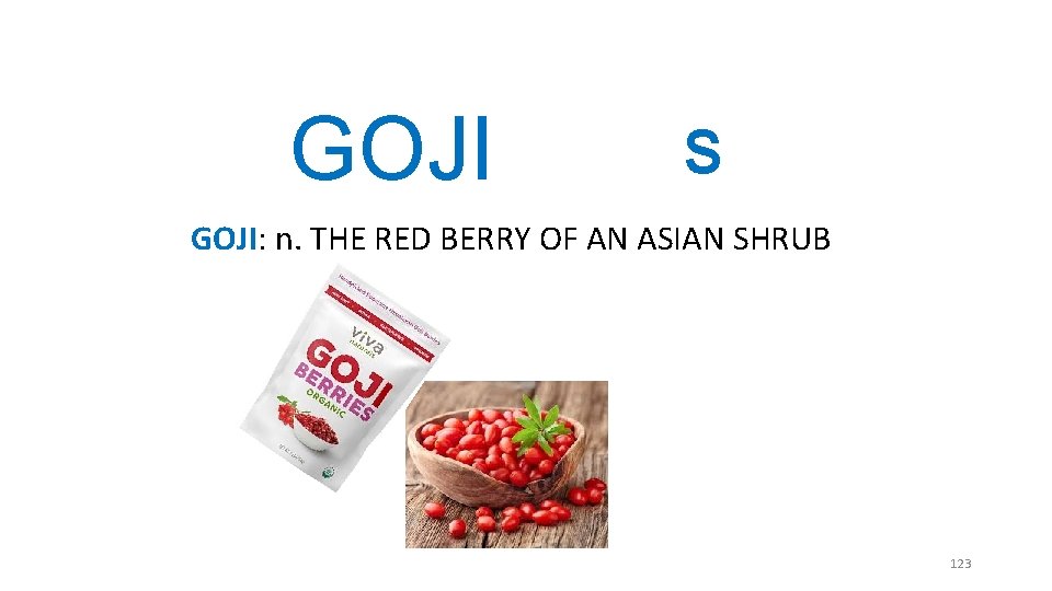 GOJI S GOJI: n. THE RED BERRY OF AN ASIAN SHRUB 123 GOJI S GOJI: n. THE RED BERRY OF AN ASIAN SHRUB 123