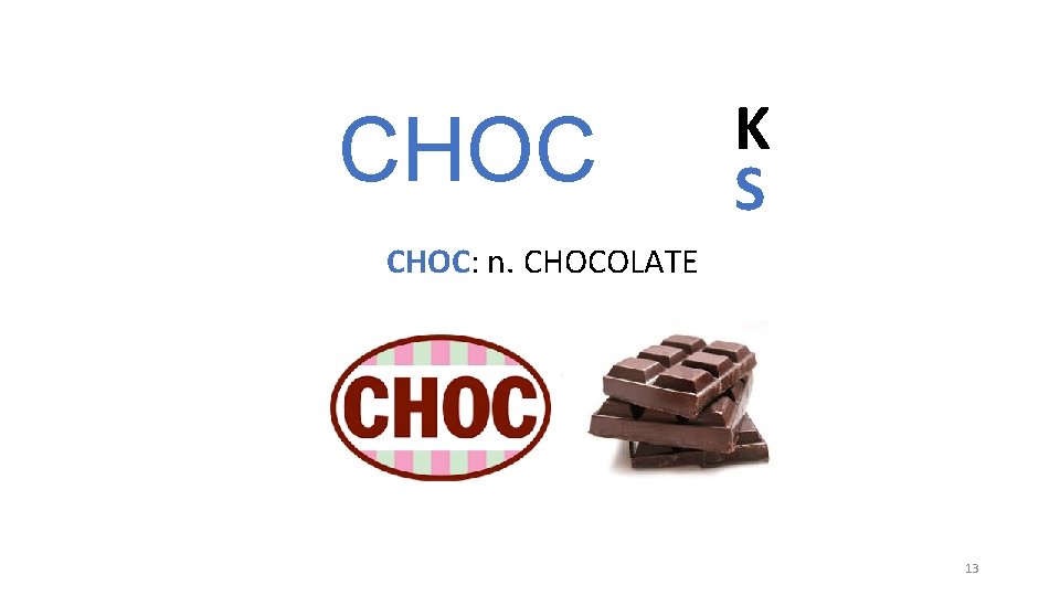 CHOC K S CHOC: n. CHOCOLATE 13 CHOC K S CHOC: n. CHOCOLATE 13