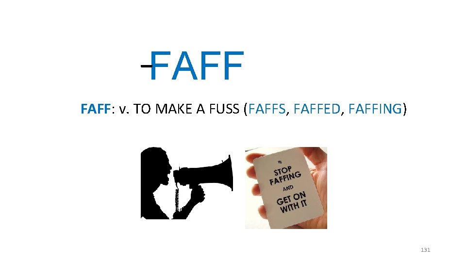 _ FAFF: v. TO MAKE A FUSS (FAFFS, FAFFED, FAFFING) 131 _ FAFF: v. TO MAKE A FUSS (FAFFS, FAFFED, FAFFING) 131