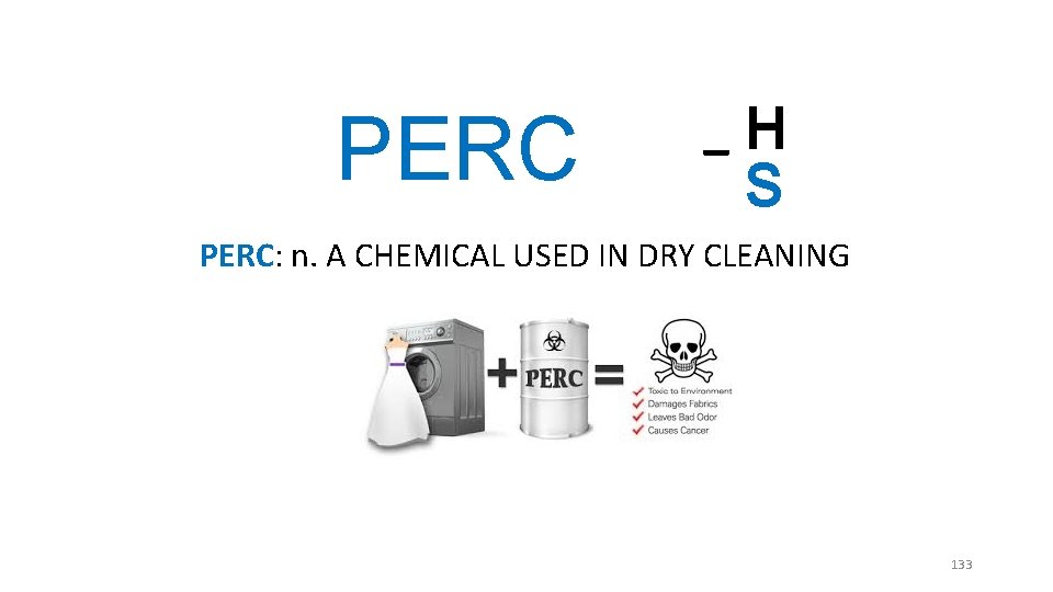 PERC _H S PERC: n. A CHEMICAL USED IN DRY CLEANING 133 PERC _H S PERC: n. A CHEMICAL USED IN DRY CLEANING 133