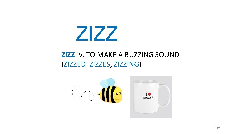 ZIZZ: v. TO MAKE A BUZZING SOUND (ZIZZED, ZIZZES, ZIZZING) 149 ZIZZ: v. TO MAKE A BUZZING SOUND (ZIZZED, ZIZZES, ZIZZING) 149