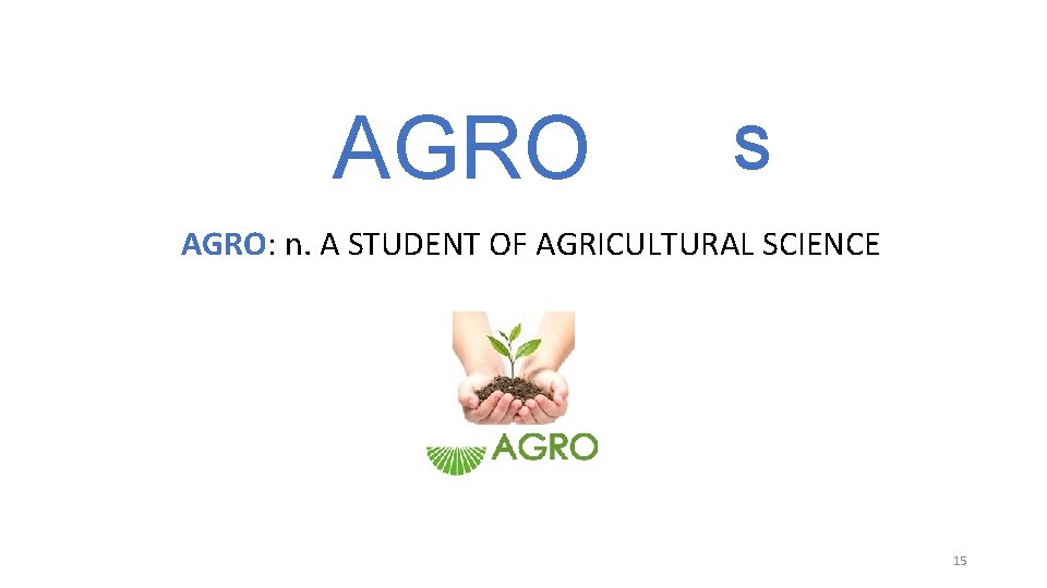 AGRO S AGRO: n. A STUDENT OF AGRICULTURAL SCIENCE 15 AGRO S AGRO: n. A STUDENT OF AGRICULTURAL SCIENCE 15