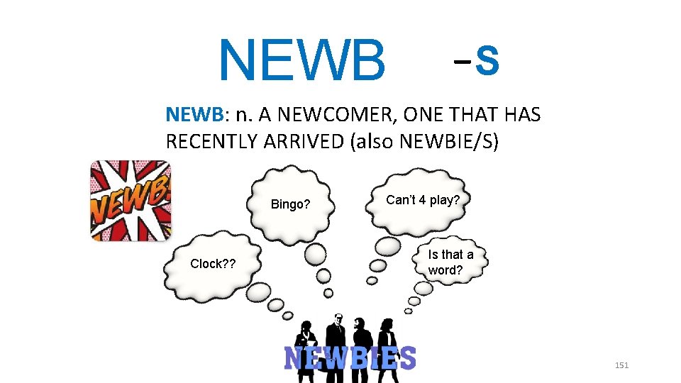 NEWB _S NEWB: n. A NEWCOMER, ONE THAT HAS RECENTLY ARRIVED (also NEWBIE/S) Bingo? NEWB _S NEWB: n. A NEWCOMER, ONE THAT HAS RECENTLY ARRIVED (also NEWBIE/S) Bingo?