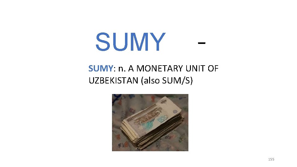 SUMY _ SUMY: n. A MONETARY UNIT OF UZBEKISTAN (also SUM/S) 155 SUMY _ SUMY: n. A MONETARY UNIT OF UZBEKISTAN (also SUM/S) 155