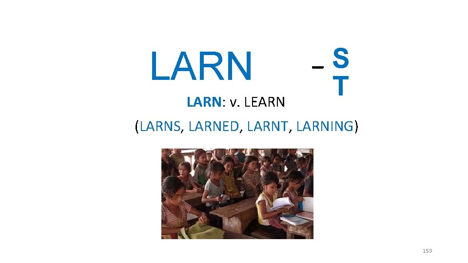 LARN: v. LEARN _S T (LARNS, LARNED, LARNT, LARNING) 159 LARN: v. LEARN _S T (LARNS, LARNED, LARNT, LARNING) 159