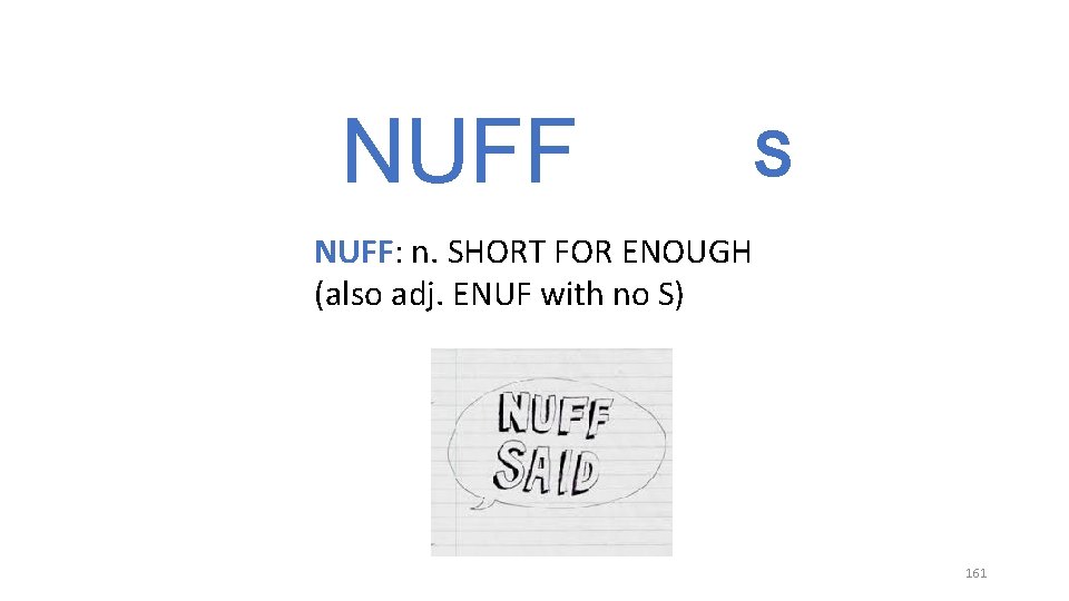 NUFF S NUFF: n. SHORT FOR ENOUGH (also adj. ENUF with no S) 161 NUFF S NUFF: n. SHORT FOR ENOUGH (also adj. ENUF with no S) 161