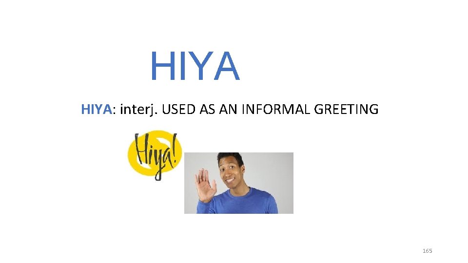 HIYA: interj. USED AS AN INFORMAL GREETING 165 HIYA: interj. USED AS AN INFORMAL GREETING 165