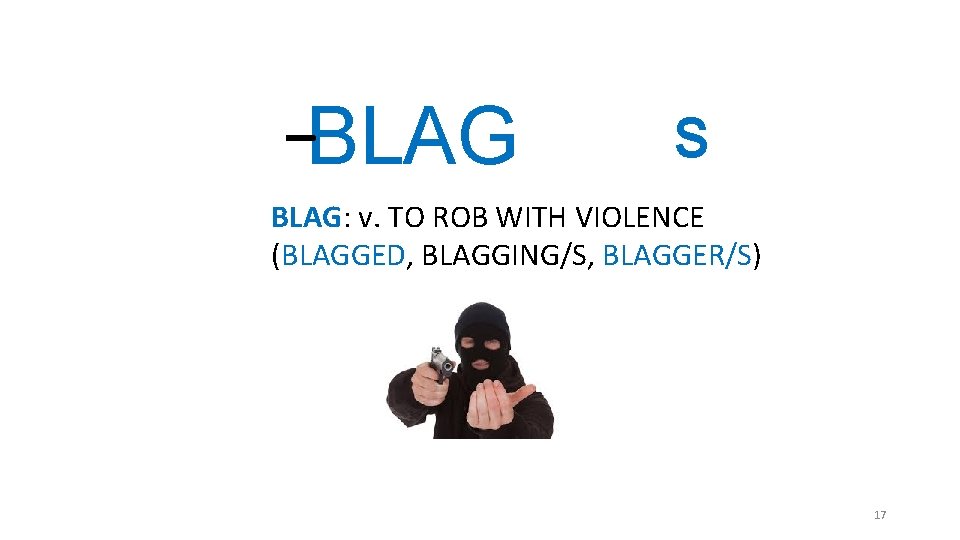 _ BLAG S BLAG: v. TO ROB WITH VIOLENCE (BLAGGED, BLAGGING/S, BLAGGER/S) 17 _ BLAG S BLAG: v. TO ROB WITH VIOLENCE (BLAGGED, BLAGGING/S, BLAGGER/S) 17