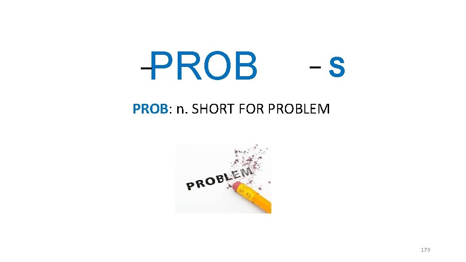 PROB _ _ S PROB: n. SHORT FOR PROBLEM 179 PROB _ _ S PROB: n. SHORT FOR PROBLEM 179