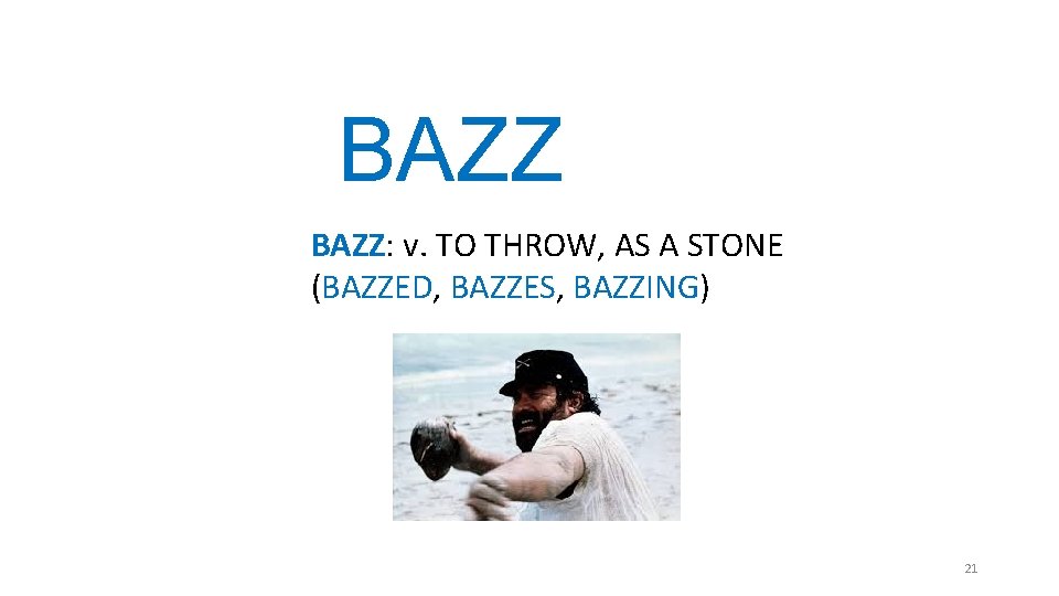 BAZZ: v. TO THROW, AS A STONE (BAZZED, BAZZES, BAZZING) 21 BAZZ: v. TO THROW, AS A STONE (BAZZED, BAZZES, BAZZING) 21