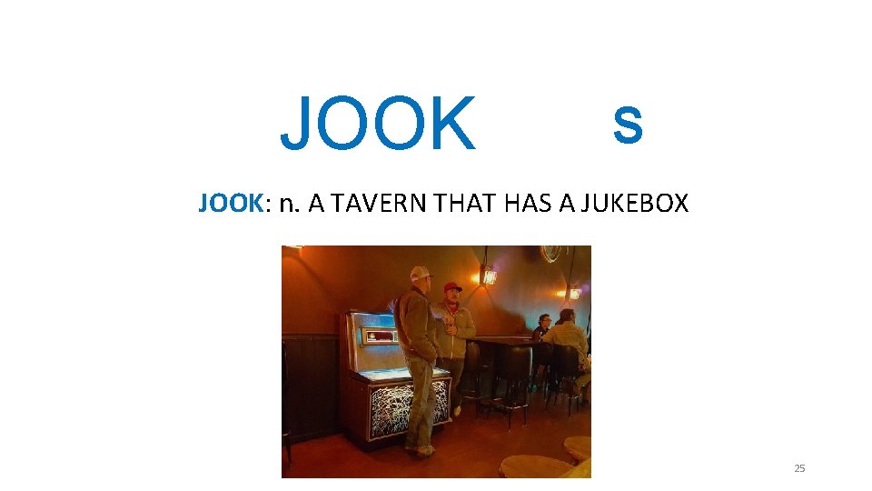 JOOK S JOOK: n. A TAVERN THAT HAS A JUKEBOX 25 JOOK S JOOK: n. A TAVERN THAT HAS A JUKEBOX 25