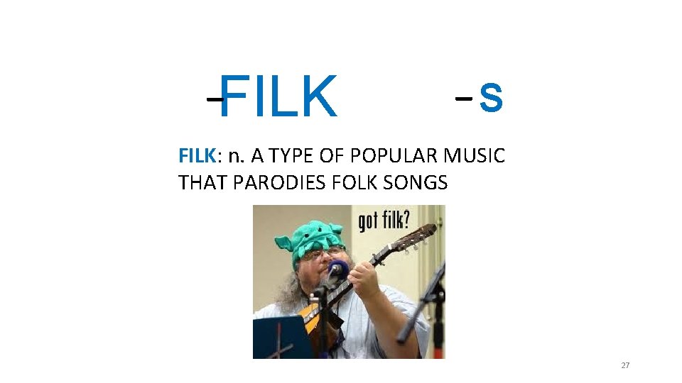 _ FILK _S FILK: n. A TYPE OF POPULAR MUSIC THAT PARODIES FOLK SONGS _ FILK _S FILK: n. A TYPE OF POPULAR MUSIC THAT PARODIES FOLK SONGS