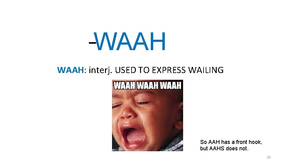 _ WAAH: interj. USED TO EXPRESS WAILING So AAH has a front hook, but _ WAAH: interj. USED TO EXPRESS WAILING So AAH has a front hook, but