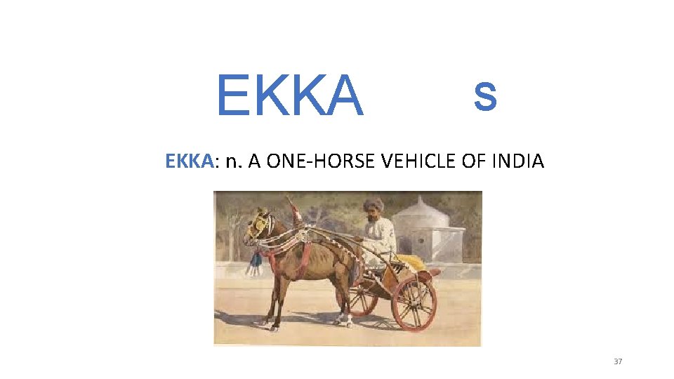 EKKA S EKKA: n. A ONE-HORSE VEHICLE OF INDIA 37 EKKA S EKKA: n. A ONE-HORSE VEHICLE OF INDIA 37