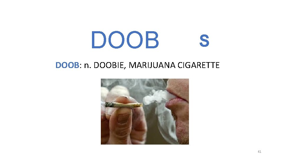 DOOB S DOOB: n. DOOBIE, MARIJUANA CIGARETTE 41 DOOB S DOOB: n. DOOBIE, MARIJUANA CIGARETTE 41
