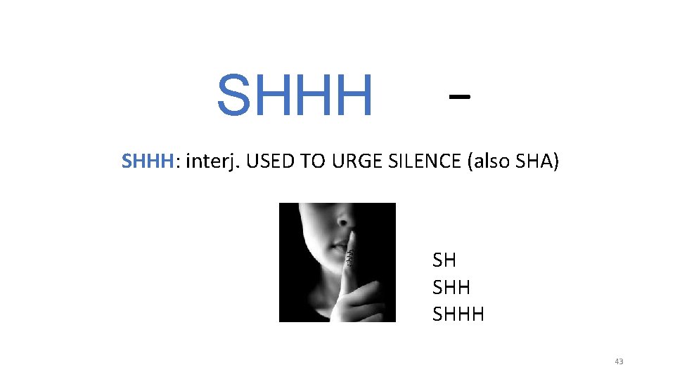 SHHH _ SHHH: interj. USED TO URGE SILENCE (also SHA) SH SHHH 43 SHHH _ SHHH: interj. USED TO URGE SILENCE (also SHA) SH SHHH 43
