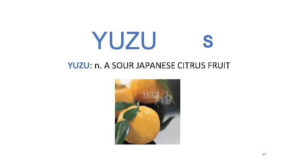 YUZU S YUZU: n. A SOUR JAPANESE CITRUS FRUIT 47 YUZU S YUZU: n. A SOUR JAPANESE CITRUS FRUIT 47