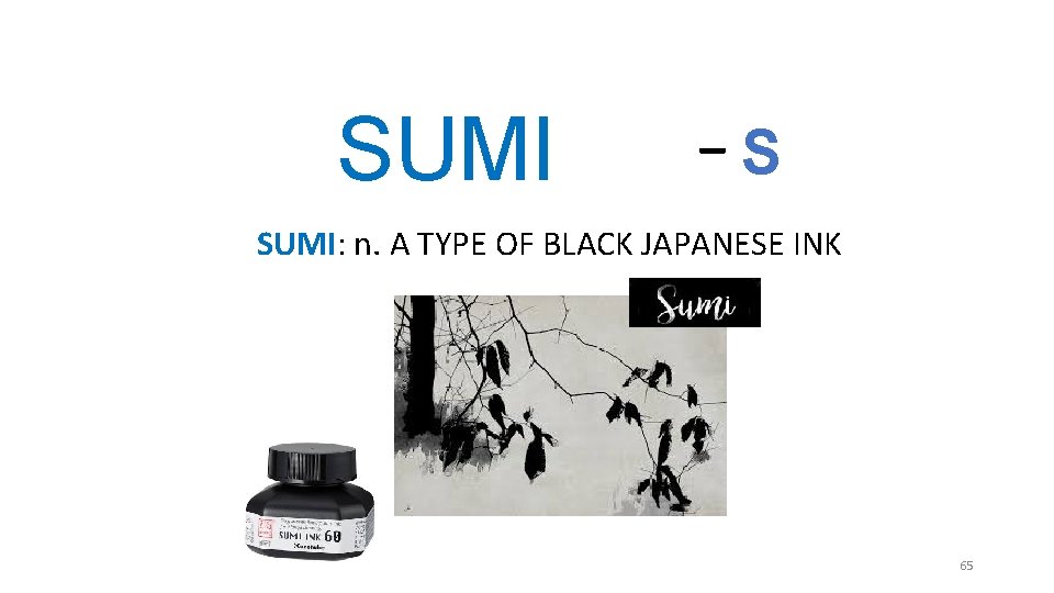 SUMI _ S SUMI: n. A TYPE OF BLACK JAPANESE INK 65 SUMI _ S SUMI: n. A TYPE OF BLACK JAPANESE INK 65