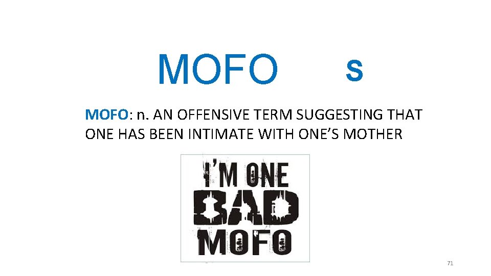 MOFO S MOFO: n. AN OFFENSIVE TERM SUGGESTING THAT ONE HAS BEEN INTIMATE WITH MOFO S MOFO: n. AN OFFENSIVE TERM SUGGESTING THAT ONE HAS BEEN INTIMATE WITH