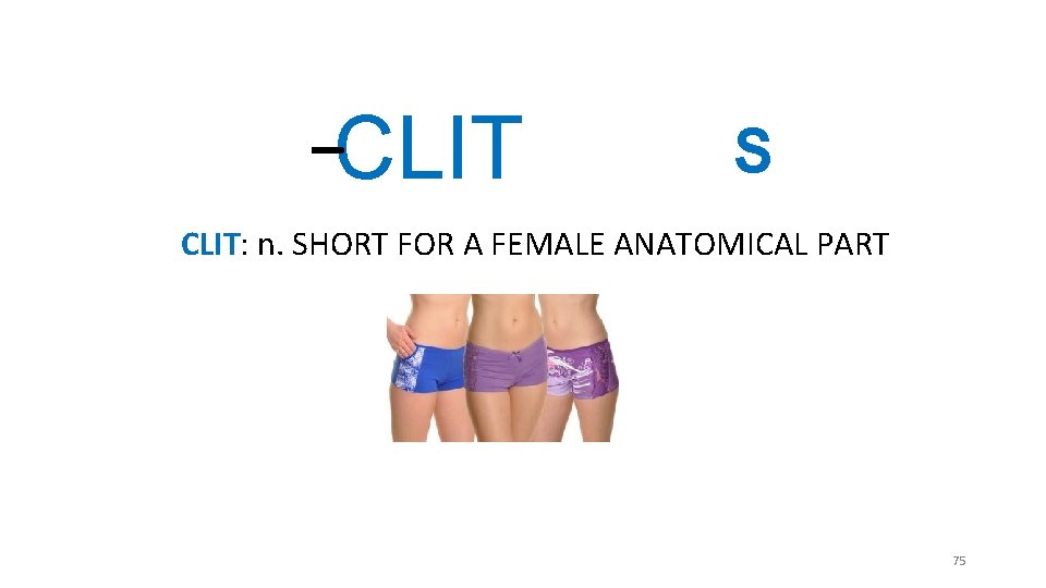 _ CLIT S CLIT: n. SHORT FOR A FEMALE ANATOMICAL PART 75 _ CLIT S CLIT: n. SHORT FOR A FEMALE ANATOMICAL PART 75