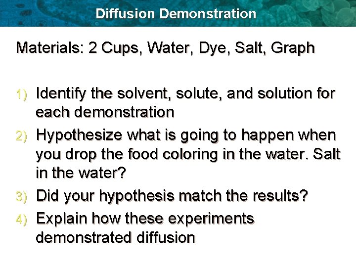 Diffusion Demonstration Materials: 2 Cups, Water, Dye, Salt, Graph 1) 2) 3) 4) Identify