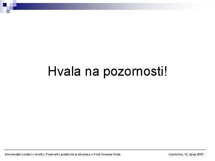 Hvala na pozornosti! Informacijski sustavi o okolišu: Prednosti i poteškoće iz iskustava u Friuli